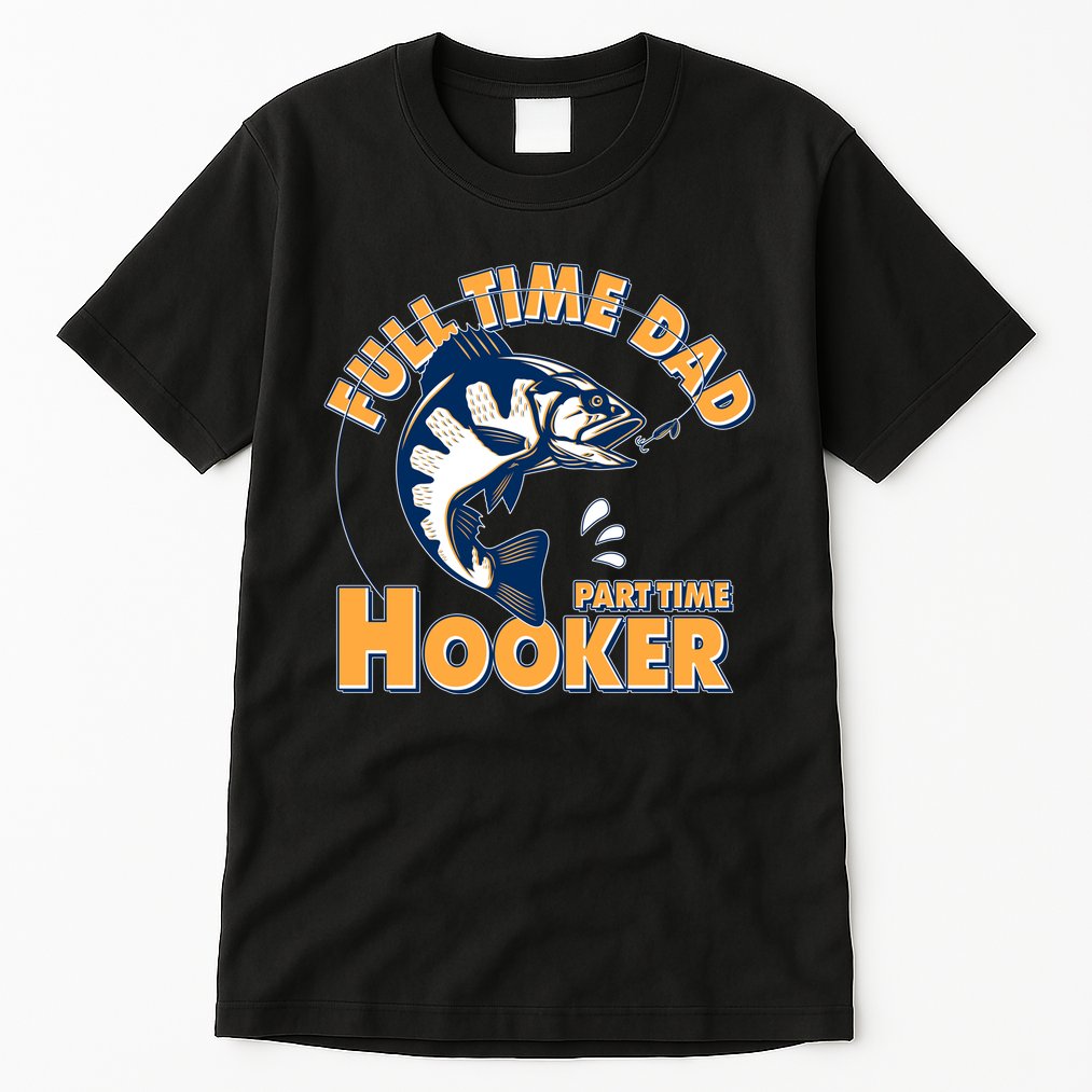 Funny Fishing Full Time Dad Part Time Hooker Tall T-Shirt