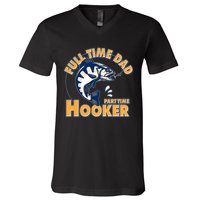 Funny Fishing Full Time Dad Part Time Hooker V-Neck T-Shirt