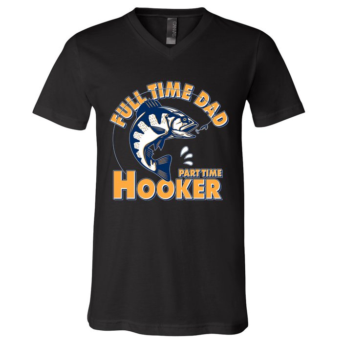Funny Fishing Full Time Dad Part Time Hooker V-Neck T-Shirt