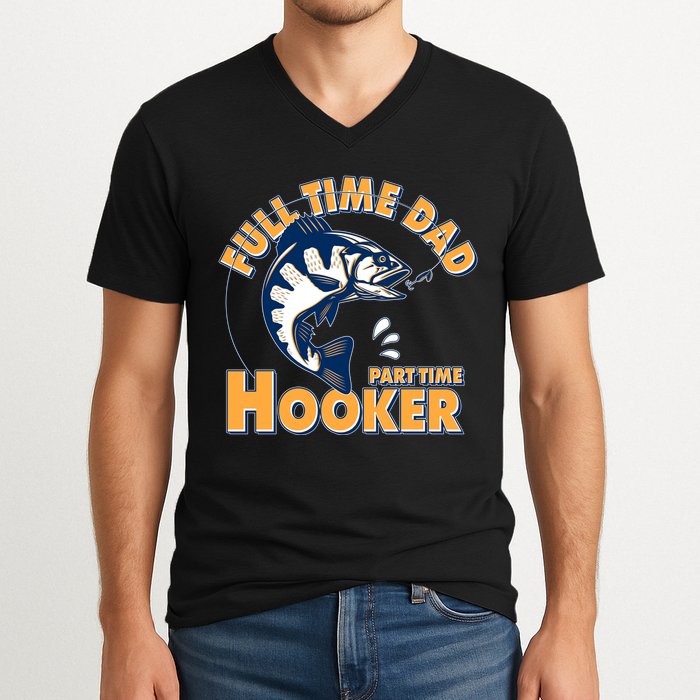 Funny Fishing Full Time Dad Part Time Hooker V-Neck T-Shirt