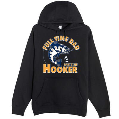 Funny Fishing Full Time Dad Part Time Hooker Premium Pullover Hoodie