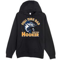 Funny Fishing Full Time Dad Part Time Hooker Premium Pullover Hoodie
