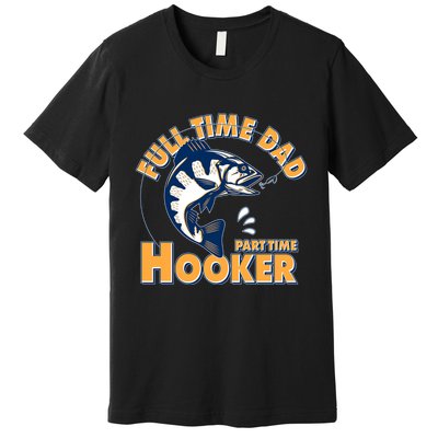 Funny Fishing Full Time Dad Part Time Hooker Premium T-Shirt