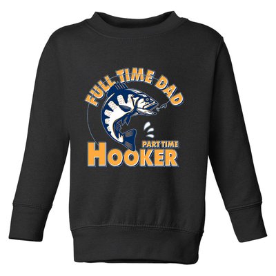 Funny Fishing Full Time Dad Part Time Hooker Toddler Sweatshirt