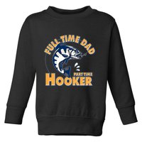 Funny Fishing Full Time Dad Part Time Hooker Toddler Sweatshirt