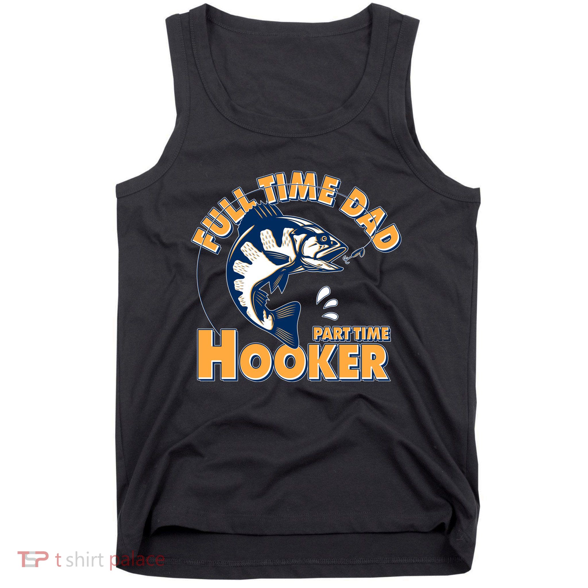 Funny Fishing Full Time Dad Part Time Hooker Tank Top