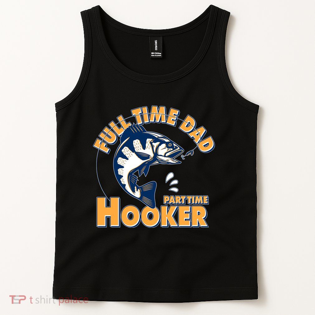Funny Fishing Full Time Dad Part Time Hooker Tank Top