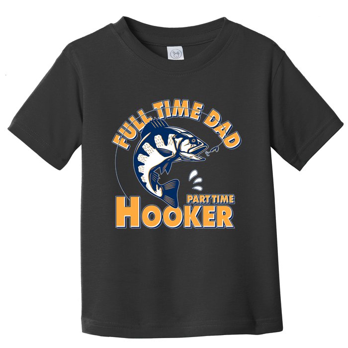 Funny Fishing Full Time Dad Part Time Hooker Toddler T-Shirt