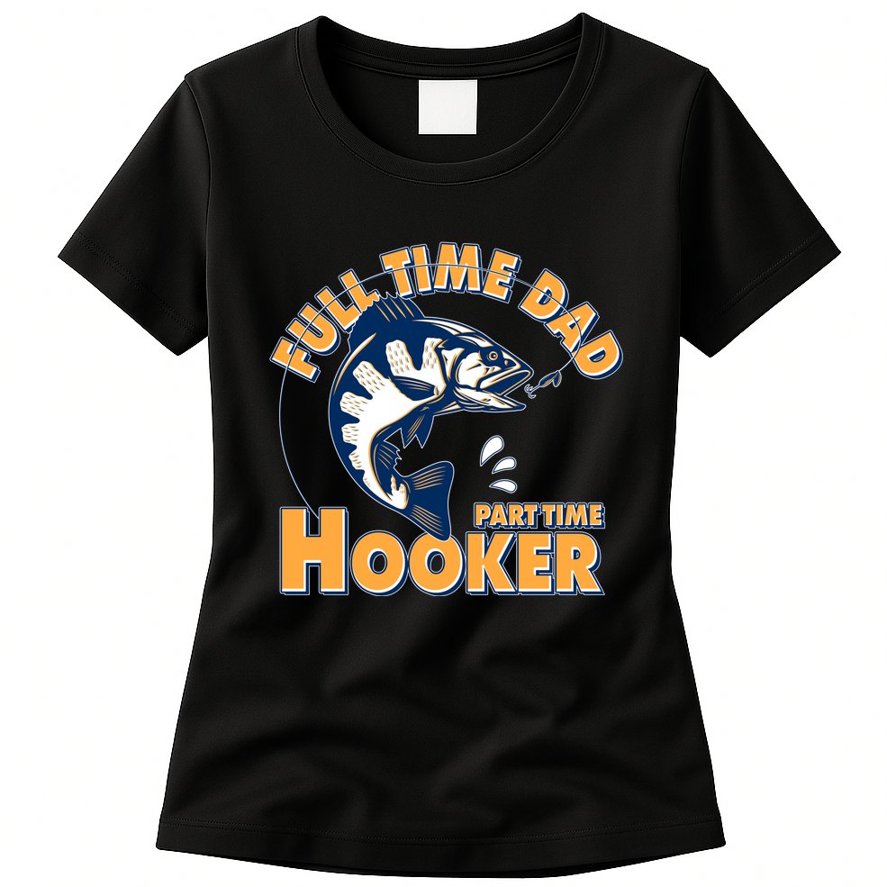 Funny Fishing Full Time Dad Part Time Hooker Womens T-Shirt