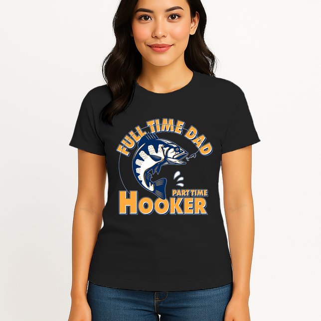 Funny Fishing Full Time Dad Part Time Hooker Womens T-Shirt