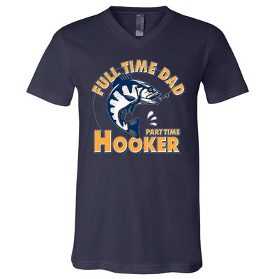 Funny Fishing Full Time Dad Part Time Hooker V-Neck T-Shirt