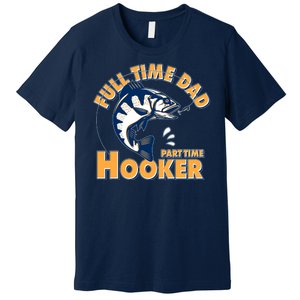 Funny Fishing Full Time Dad Part Time Hooker Premium T-Shirt