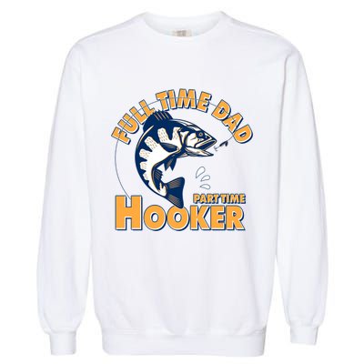 Funny Fishing Full Time Dad Part Time Hooker Garment-Dyed Sweatshirt