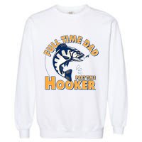 Funny Fishing Full Time Dad Part Time Hooker Garment-Dyed Sweatshirt