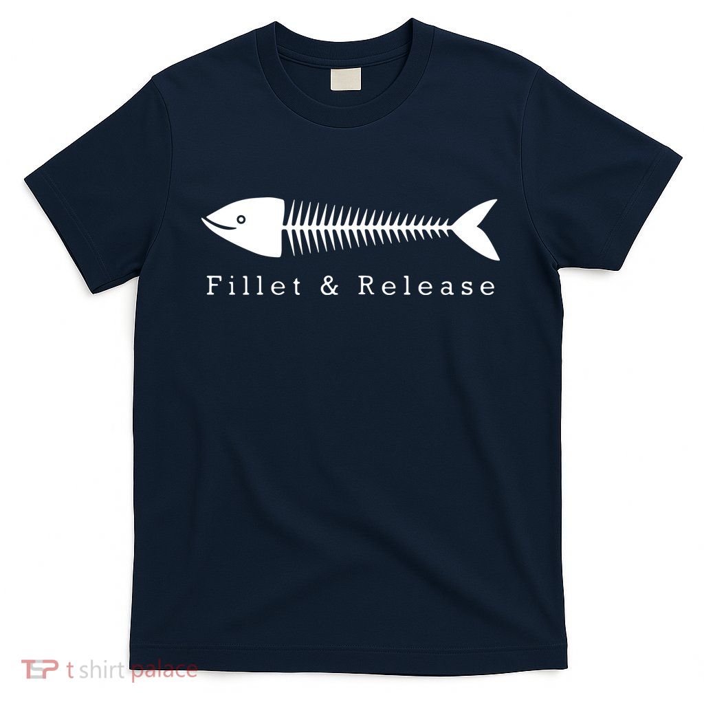 Funny Fishing Fisherman Humor Tee Fillet And Release T-Shirt