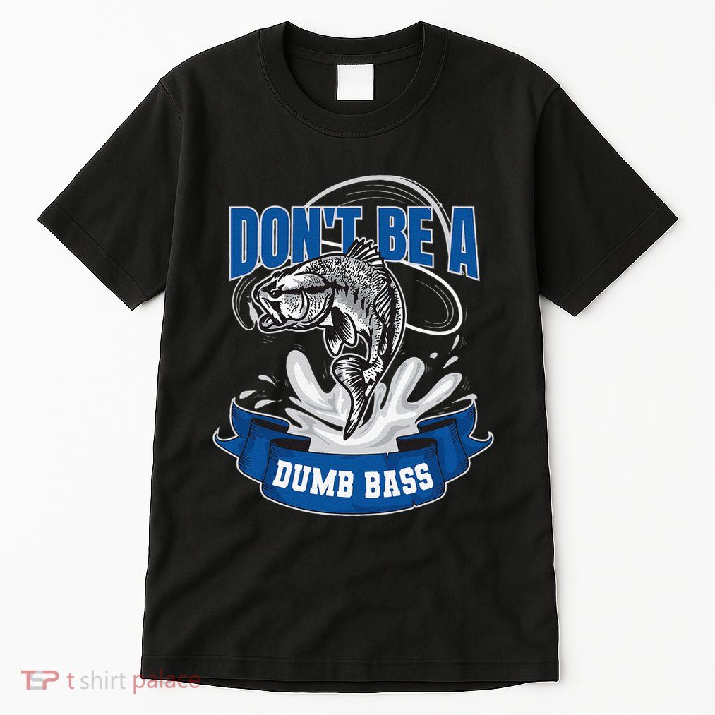 Funny Fly Fishing DonT Be A Dumb Bass Gift Tall T-Shirt