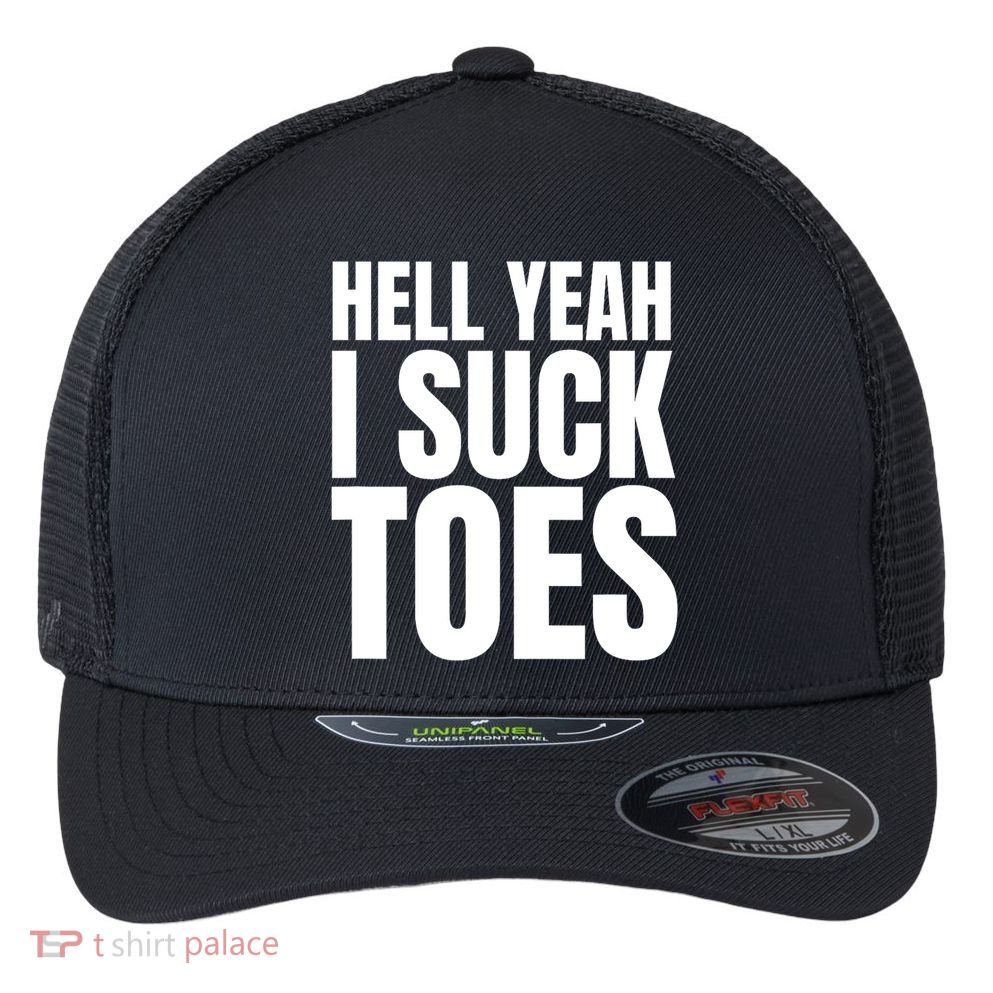 Funny Foot Fetish Sucking Toes Joke Hell Yeah I Suck Toes Flexfit Unipanel Trucker Cap