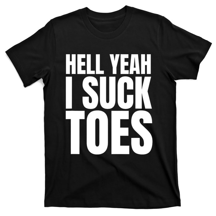 Funny Foot Fetish Sucking Toes Joke Hell Yeah I Suck Toes T-Shirt