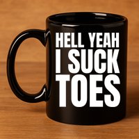 Funny Foot Fetish Sucking Toes Joke Hell Yeah I Suck Toes 11oz C Handle Ceramic Mug