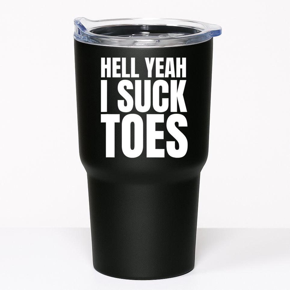 Funny Foot Fetish Sucking Toes Joke Hell Yeah I Suck Toes Tumbler
