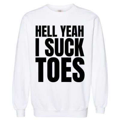 Funny Foot Fetish Sucking Toes Joke Hell Yeah I Suck Toes Garment-Dyed Sweatshirt