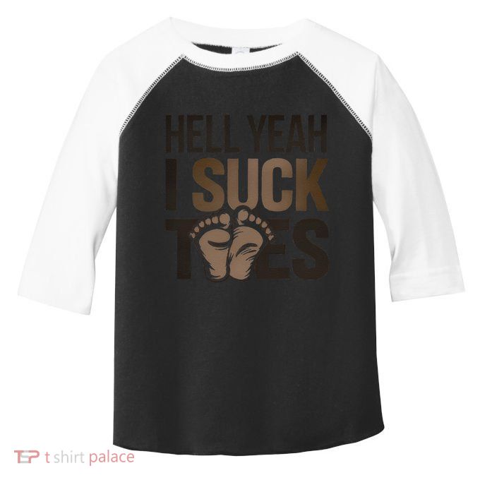 Funny Foot Fetish Sucking Toes Joke Hell Yeah I Suck Toes Toddler Fine Jersey T-Shirt