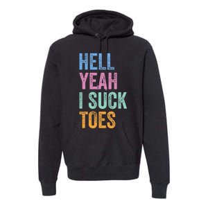 Funny Foot Fetish Sucking Toes Joke Hell Yeah I Suck Toes Premium Hoodie