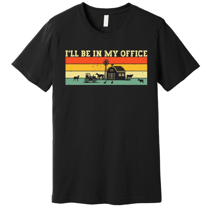 Funny Farmer Farm Tractor ILl Be In My Office Farmer Premium T-Shirt