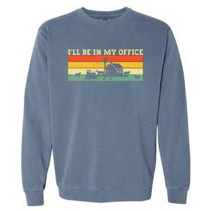 Funny Farmer Farm Tractor ILl Be In My Office Farmer Garment-Dyed Sweatshirt