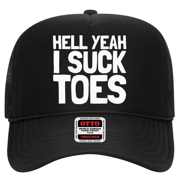 Funny Foot Fetish Sucking Toes Joke Hell Yeah I Suck Toes High Crown Mesh Back Trucker Hat