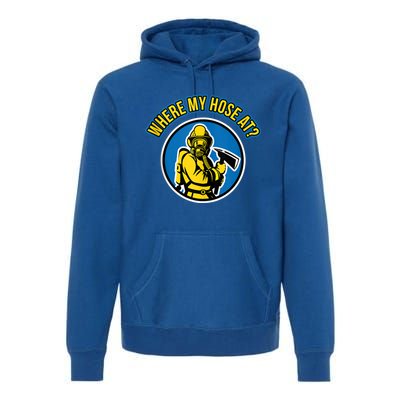 Funny Firefighter Gift Where My Hose At? Fire Tees Gift Premium Hoodie