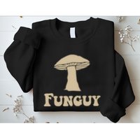 Fungi Fun Guy Funny Mushroom Lover Sweatshirt