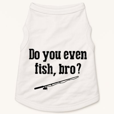 Funny Fishing Gift Fisherman Do You Even Fish Bro Doggie Tank