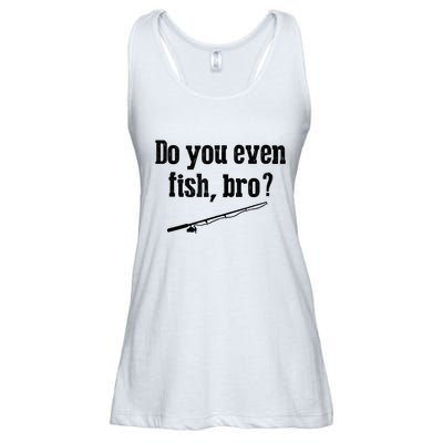 Funny Fishing Gift Fisherman Do You Even Fish Bro Ladies Essential Flowy Tank