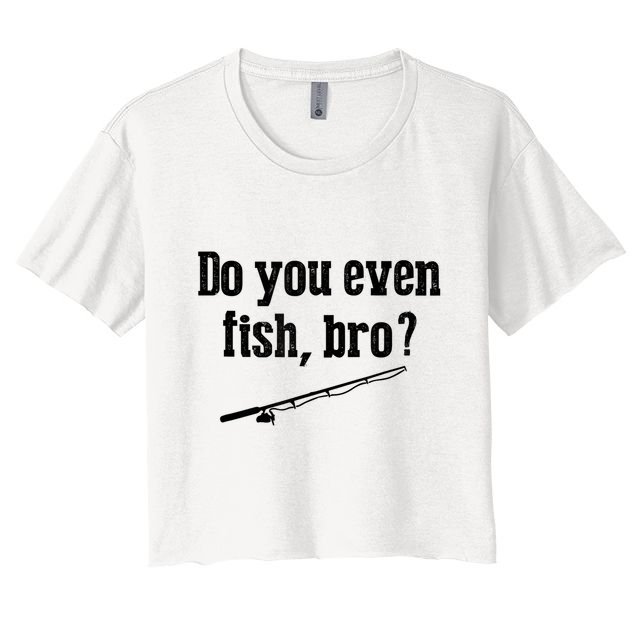 Funny Fishing Gift Fisherman Do You Even Fish Bro Crop Top