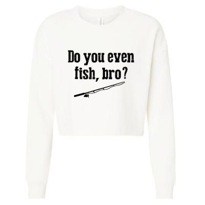 Funny Fishing Gift Fisherman Do You Even Fish Bro Cropped Pullover Crew