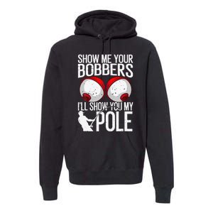 Funny Fishing Gift For Cool Gag Show Me Your Bobbers Premium Hoodie