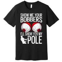 Funny Fishing Gift For Cool Gag Show Me Your Bobbers Premium T-Shirt