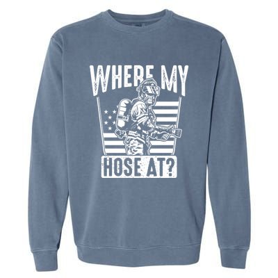 Funny Firefighter Gift Where My Hose At Fire Sweater Cute Gift Garment-Dyed Sweatshirt