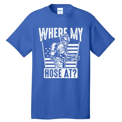 Funny Firefighter Gift Where My Hose At Fire Sweater Cute Gift Tall T-Shirt