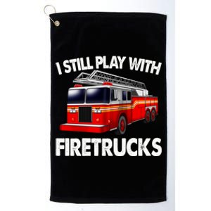 Funny Firefighter Gift I Still Play With Fire Trucks Gift Platinum Collection Golf Towel