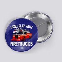 Funny Firefighter Gift I Still Play With Fire Trucks Gift Button