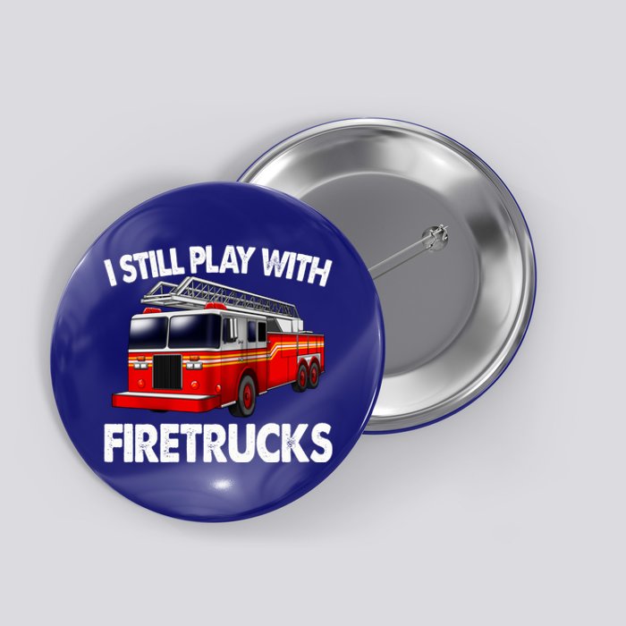 Funny Firefighter Gift I Still Play With Fire Trucks Gift Button