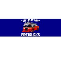 Funny Firefighter Gift I Still Play With Fire Trucks Gift Bumper Sticker