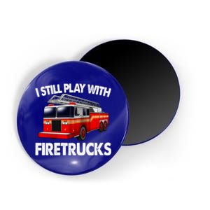 Funny Firefighter Gift I Still Play With Fire Trucks Gift Magnet