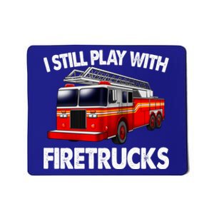 Funny Firefighter Gift I Still Play With Fire Trucks Gift Mousepad