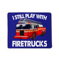 Funny Firefighter Gift I Still Play With Fire Trucks Gift Mousepad