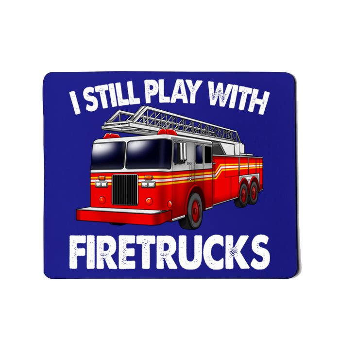 Funny Firefighter Gift I Still Play With Fire Trucks Gift Mousepad