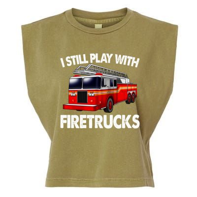 Funny Firefighter Gift I Still Play With Fire Trucks Gift Garment-Dyed Women's Muscle Tee