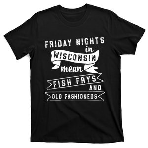 Fish Fry Gift Fridays Old Fashioneds Wisconsin Gift T-Shirt